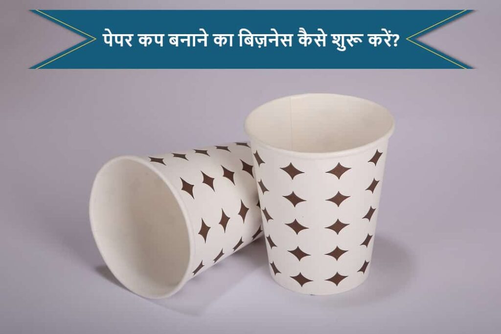 How To Start Paper Cup Making Business in Hindi - पेपर कप बनाने का बिज़नेस कैसे शुरू करें