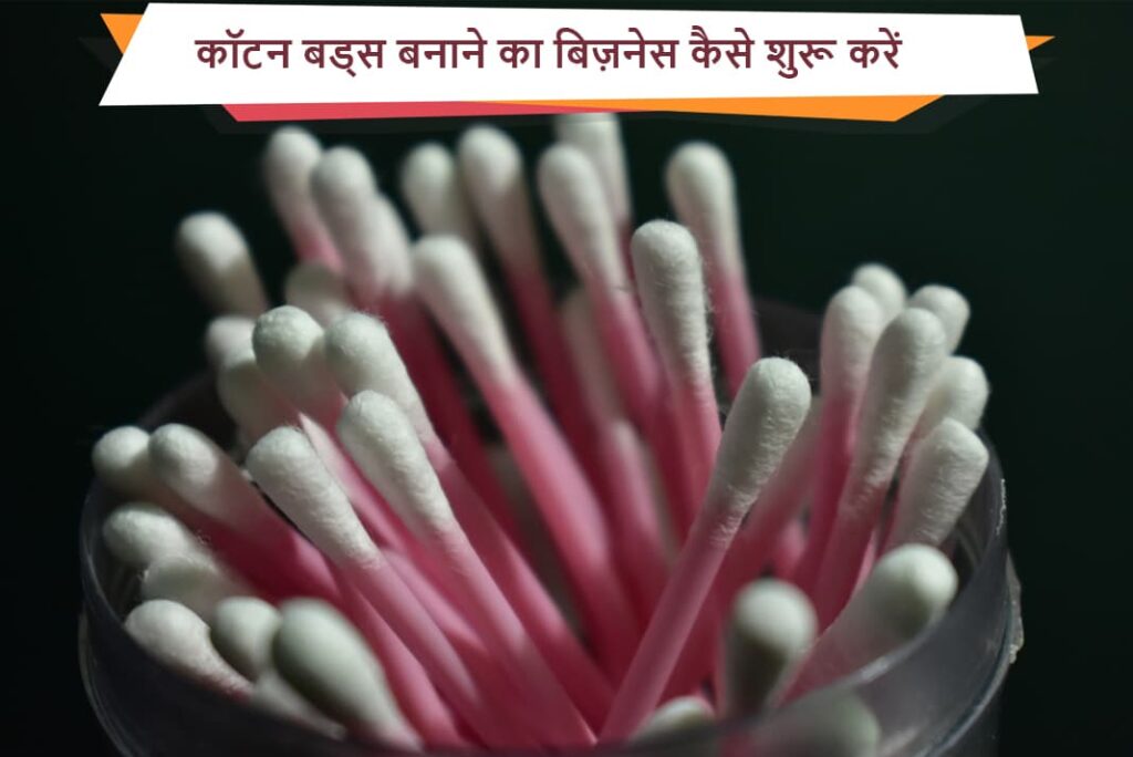 कॉटन बड्स बनाने का बिज़नेस कैसे शुरू करें - How To Start Cotton Buds Making Business in Hindi