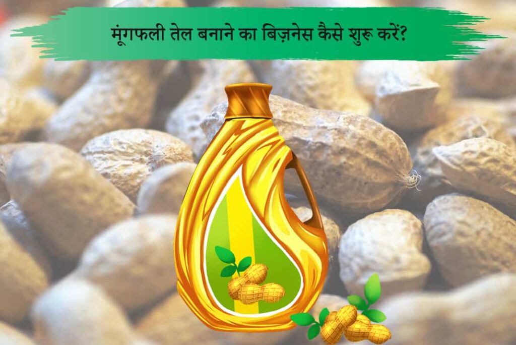 मूंगफली तेल बनाने का बिज़नेस कैसे शुरू करें - How To Start Groundnut Oil Making Business in Hindi