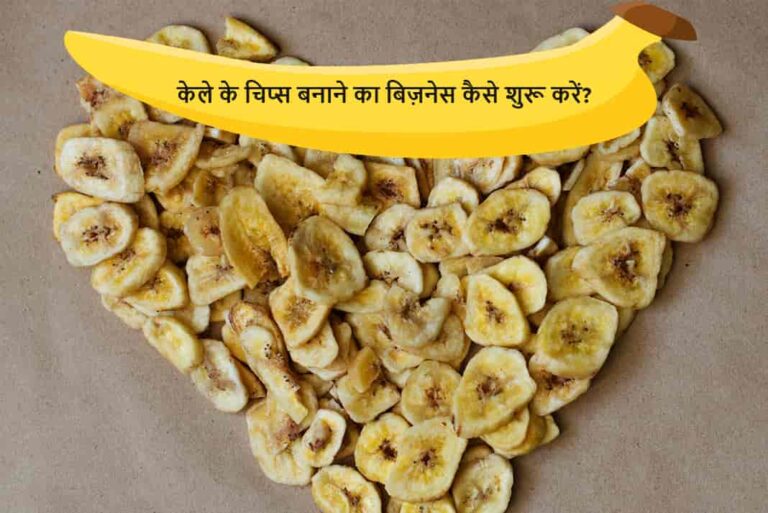 केले के चिप्स बनाने का बिज़नेस कैसे शुरू करें - How To Start Banana Chips Making Business in Hindi