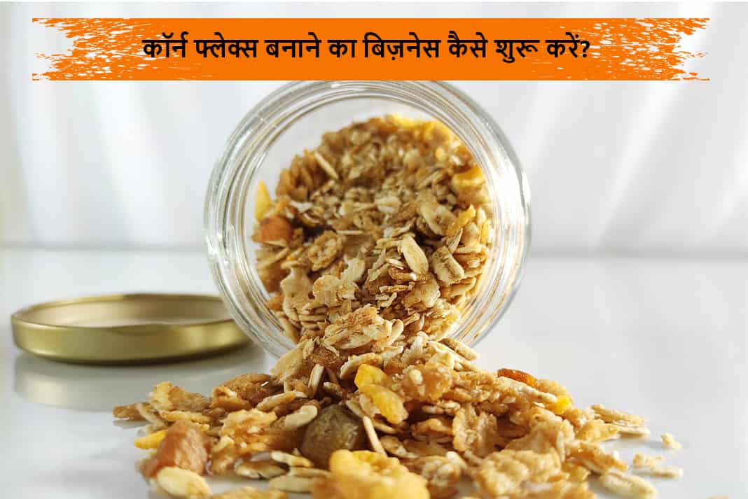 कॉर्न फ्लेक्स बनाने का बिज़नेस कैसे शुरू करें Corn Flakes Making